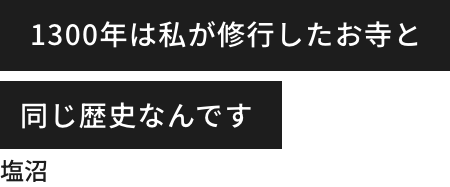1300 years have the same history as the temple I trained in Shionuma.